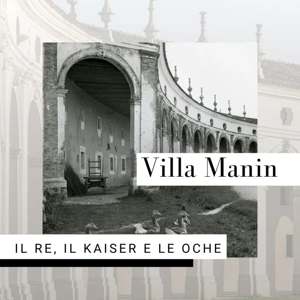 Villa Manin. Il re, il kaiser e le oche